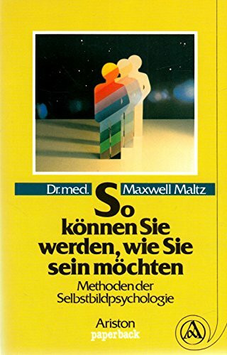 So können Sie werden, wie Sie sein möchten. Methoden der Selbstbildpsychologie
