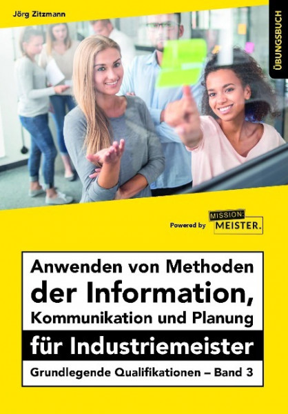 Anwenden von Methoden der Information, Kommunikation und Planung für Industriemeister Übungsbuch