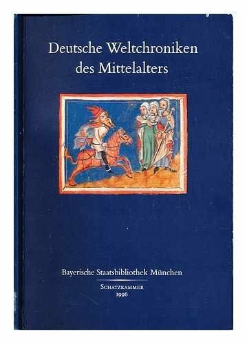 Deutsche Weltchroniken des Mittelalters : Handschriften aus den Bestanden der Bayerischen Staatsbibliothek München und die Sachsische Weltchronik der Landesbibliothek Gotha / [Redaktion, Elisabeth Kle