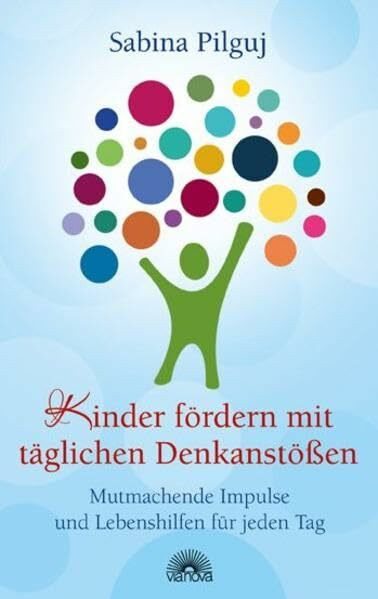 Kinder fördern mit täglichen Denkanstößen: Mutmachende Impulse und Lebenshilfen für jeden Tag des Jahres mit Affirmationen