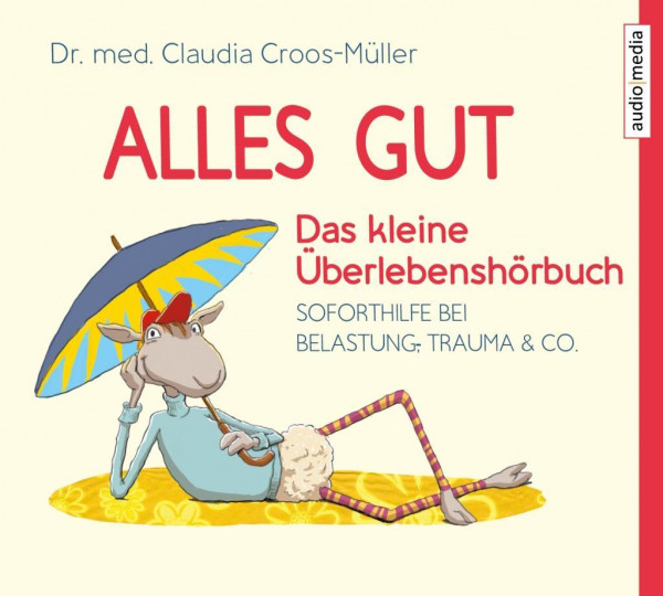 Alles gut - Das kleine Überlebenshörbuch. Soforthilfe bei Belastung, Trauma & Co.