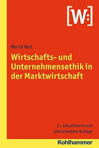 Wirtschafts- und Unternehmensethik in der Marktwirtschaft: Ausgezeichnet mit dem Max-Weber-Preis für Wirtschaftsethik 2004, Kategorie Schul-/Lehrbuchpreis