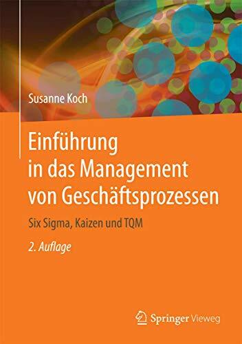 Einführung in das Management von Geschäftsprozessen: Six Sigma, Kaizen und TQM Einführung in das Management von Geschäftsprozessen: Six Sigma, Kaizen und TQM