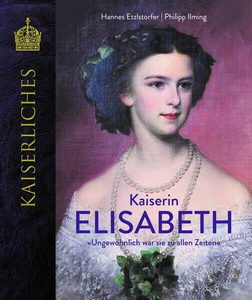 Kaiserin Elisabeth: Ungewöhnlich war sie zu allen Zeiten (KAISERLICHES)