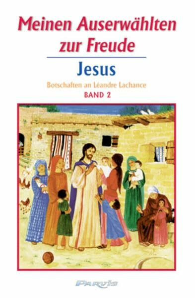 Meinen Auserwählten zur Freude - Band 2: Botschaften Jesu an Léandre Lachance (Meinen Auserwählten zur Freude: Botschaften Jesu an Léandre Lachance)