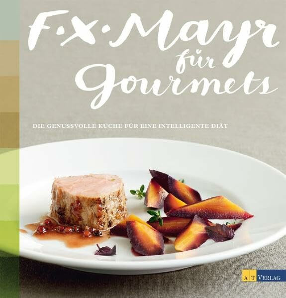 F.X. Mayr für Gourmets: Die genussvolle Küche für eine intelligente Diät
