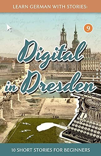 Learn German With Stories: Digital in Dresden - 10 Short Stories For Beginners (Dino lernt Deutsch, Band 9)