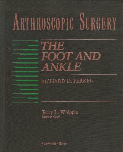 Arthriscopic Surgery: The Foot & Ankle: The Ankle and Foot (Arthroscopic Surgery Series) Arthriscopic Surgery: The Foot & Ankle: The Ankle and Foot (Arthroscopic Surgery Series)