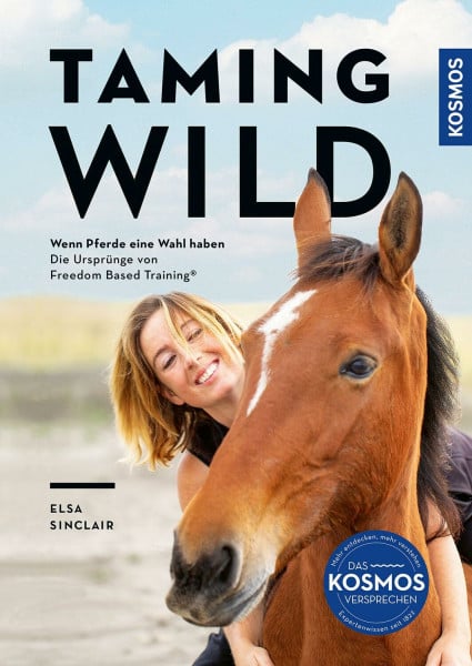 Taming Wild: Wenn Pferde eine Wahl haben, Die Ursprünge des Freedom based Trainings. Für mehr Freiheit, Vertrauen und echte Partnerschaft zwischen Mensch und Pferd