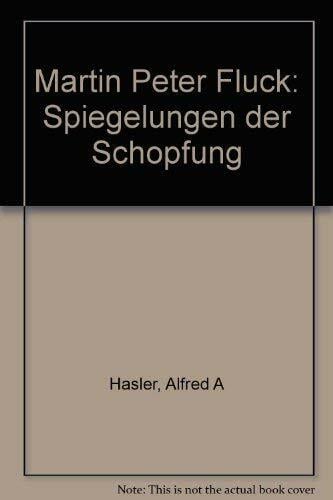Martin Peter Flück Spiegelungen der Schöpfung Martin Peter Flück Spiegelungen der Schöpfung