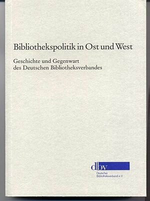 Bibliothekspolitik in Ost und West: Geschichte und Gegenwart des Deutschen Bibliotheksverbandes (Zeitschrift für Bibliothekswesen und Bibliographie - ... Ab Band 124 herausgegeben von Reinhard Laube)