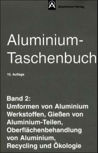 Aluminium-Taschenbuch, 3 Bde., Bd.2, Umformen von Aluminium Werkstoffen, Gießen von Aluminium-Teilen, Oberflächenbehandlung von Aluminium, Recycling und Ökol