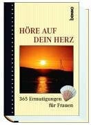 Höre auf dein Herz. 365 Ermutigungen für Frauen
