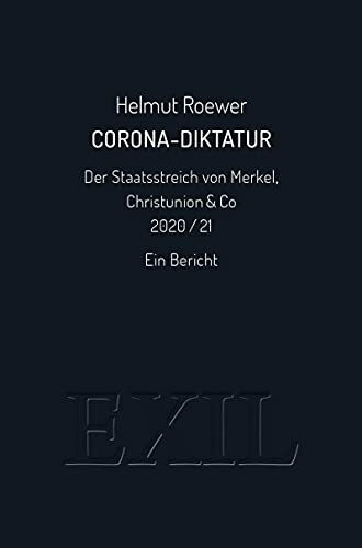 Corona-Diktatur. Der Staatsstreich von Merkel, Christunion & Co 2020/21: Ein Bericht (EXIL)