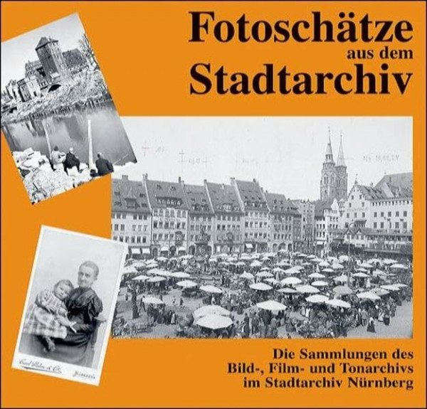 Fotoschätze aus dem Stadtarchiv: Die Sammlung des Bild-, Film- und Tonarchivs im Stadtarchiv Nürnberg