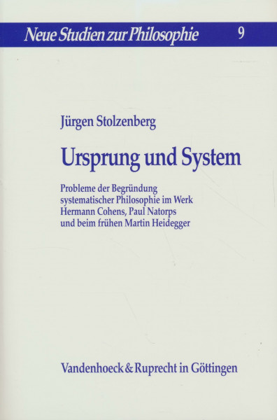 Ursprung und System: Probleme der Begründung systematischer Philosophie im Werk Hermann Cohens, Paul Natorps und beim frühen Martin Heidegger (Neue Studien zur Philosophie)