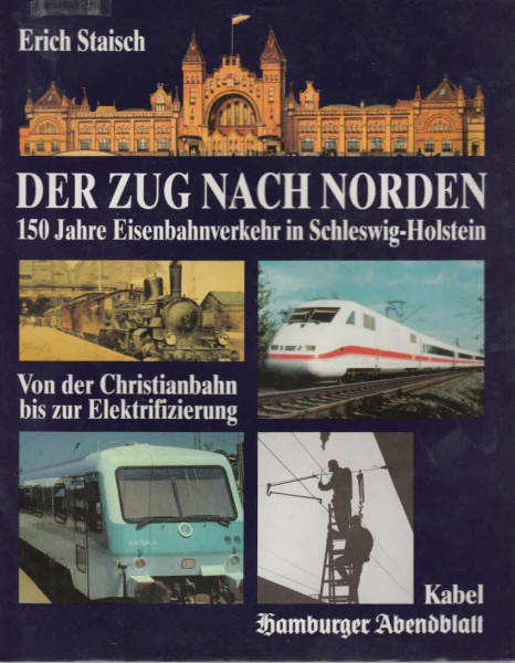Der Zug nach Norden. 150 Jahre Eisenbahn-Verkehr in Schleswig-Holstein. Von der Christianbahn bis zur Elektrifizierung