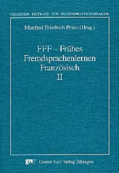 FFF, Frühes Fremdsprachenlernen Französisch: Zur Rolle von Musik und Schrift. Ergebnisse zweier Tagungen in Rauischholzhausen (2000 und 2001) (Giessener Beiträge zur Fremdsprachendidaktik)