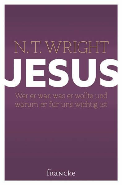 Jesus: Wer er war, was er wollte und warum er für uns wichtig ist