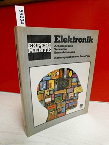 Experimente: Elektronik. Arbeitspraxis, Versuche, Bauanleitungen