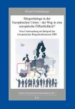 Bürgerdialoge in der Europäischen Union - der Weg in eine europäische Öffentlichkeit?: Eine Untersuchung am Beispiel der Europäischen Bürgerkonferenzen 2009