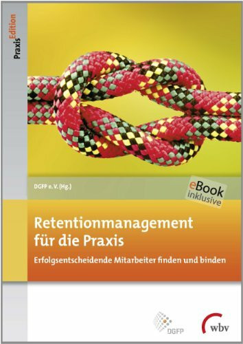 Retentionmanagement für die Praxis: Erfolgsentscheidende Mitarbeiter finden und binden: Erfolgsentscheidende Mitarbeiter finden und binden. E-Book inklusive. Zugangscode im Buch (DGFP PraxisEdition)