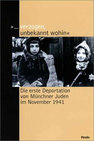 ... verzogen, unbekannt wohin. Die erste Deportation von Münchner Juden im November 1941. Fotodokumentation