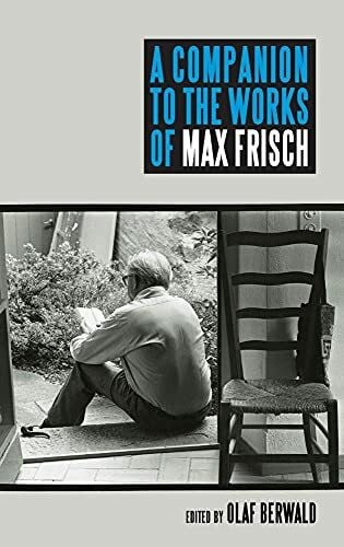 A Companion to the Works of Max Frisch (Studies in German Literature Linguistics and Culture, Band 137)