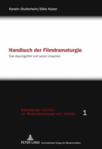 Handbuch der Filmdramaturgie: Das Bauchgefühl und seine Ursachen (Babelsberger Schriften zu Mediendramaturgie und -Ästhetik)