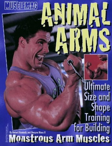 Animal Arms: Ultimate Size & Shape Training for Building Monstrous Arm Muscles: Ultimate Size and Shape Training for Building Monstrous Arm Muscles