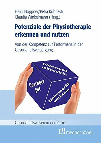 Potenziale der Physiotherapie erkennen und nutzen. Von der Kompetenz zur Performanz in der Gesundheitsversorgung (Gesundheitswesen in der Praxis)