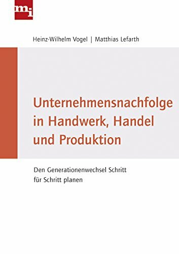 Unternehmensnachfolge in Handwerk, Handel und Produktion: Den Generationenwechsel Schritt für Schritt planen