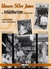Unsere 50er Jahre in Muelheim an der Ruhr. Lebensgefühl einer Generation: Historische Aufnahmen