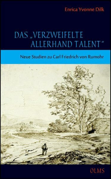Das "verzweifelte allerhand Talent": Neue Studien zu Carl Friedrich von Rumohr.