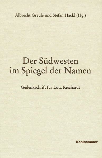 Der Südwesten im Spiegel der Namen - Gedenkschrift für Lutz Reichardt (Veröffentlichungen der Kommission für geschichtliche Landeskunde in Baden-Württemberg, Reihe B: Forschungen, 184, Band 184)