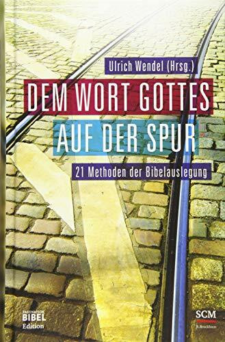 Dem Wort Gottes auf der Spur: 21 Methoden der Bibelauslegung