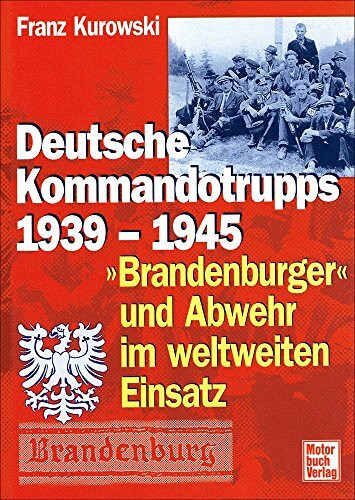 Deutsche Kommandotrupps 1939-1945: »Brandenburger« und Abwehr im weltweiten Einsatz