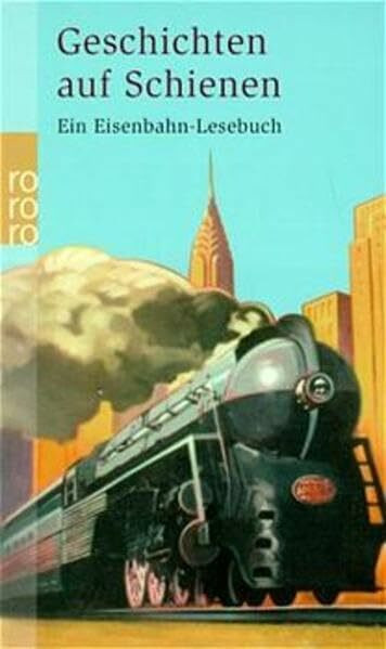 Geschichten auf Schienen: Ein Eisenbahn-Lesebuch