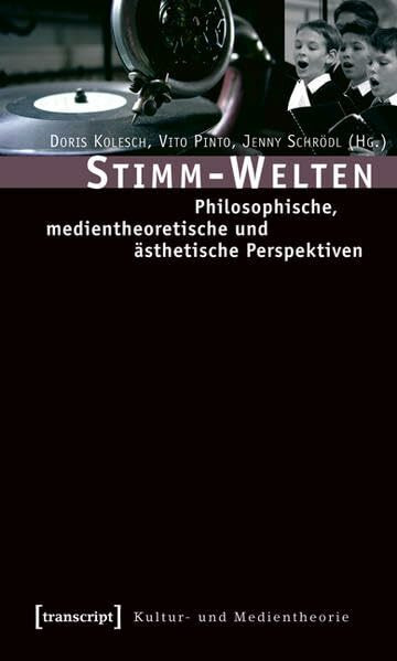 Stimm-Welten: Philosophische, medientheoretische und ästhetische Perspektiven (Kultur- und Medientheorie)