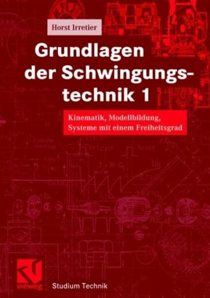 Grundlagen der Schwingungstechnik, 2 Bde., Bd.1, Kinematik, Modellbildung, Systeme mit einem Freiheitsgrad (Studium Technik)