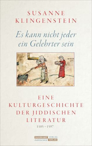 Es kann nicht jeder ein Gelehrter sein: Eine Kulturgeschichte der jiddischen Literatur 1105-1597