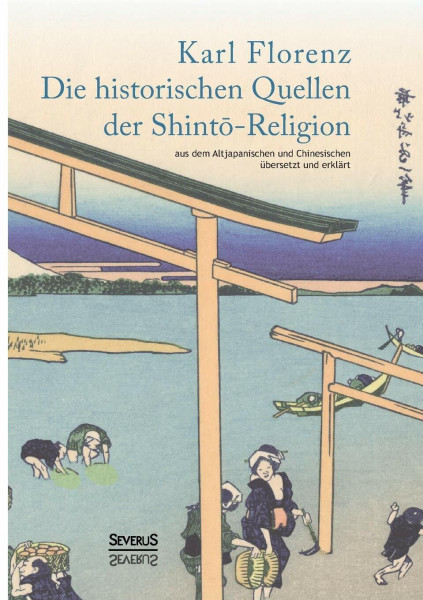 Die historischen Quellen der Shint?-Religion: Aus Dem Altjapanischen Und Chinesischen Übersetzt Und Erklärt