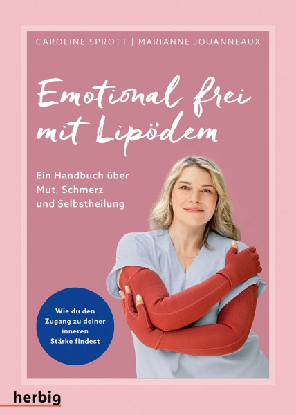 Emotional frei mit Lipödem: Ein Handbuch über Mut, Schmerz und Selbstheilung. Wie du den Zugang zu deiner inneren Stärke findest