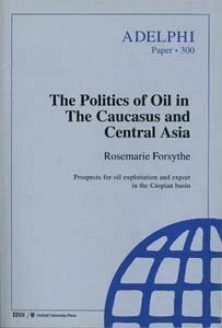 The Politics of Oil in the Caucasus and Central Asia: Prospects for Oil Exploitation and Export in the Caspian Basin (Adelphi Papers, Band 300)
