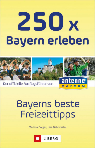 Ausflüge und Orte in Bayern: Die 250 schönsten Erlebnisse und Plätze in Bayern. Der Freizeitführer für die ganze Familien. Der Freizeitguide für ... ... antenne bayern: Bayerns beste Freizeittipps