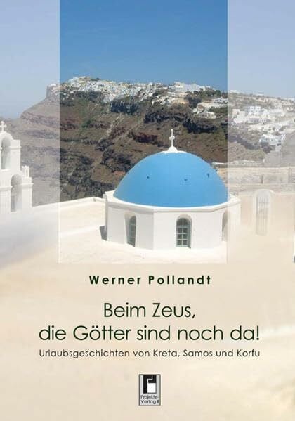 Beim Zeus, die Götter sind noch da!: Urlaubsgeschichten von Kreta, Samos und Korfu