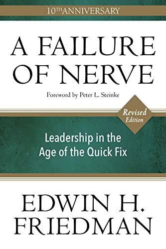 A Failure of Nerve: Leadership in the Age of the Quick Fix (10th Anniversary, Revised Edition)