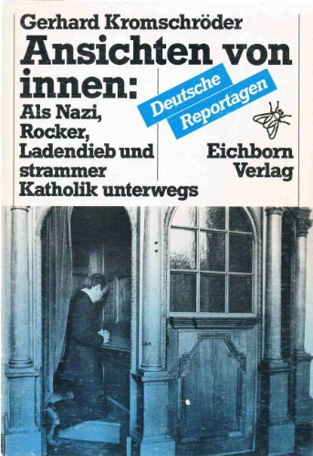 Ansichten von innen:: Als Nazi, Rocker, Ladendieb und strammer Katholik unterwegs. Deutsche Reportagen