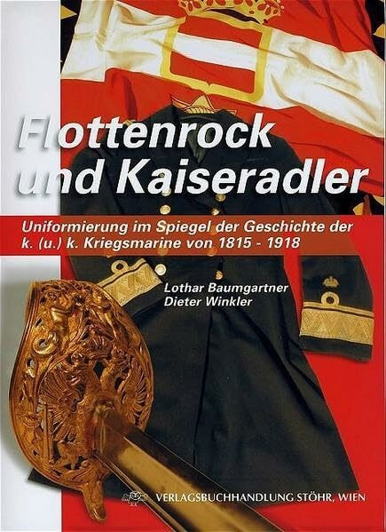 Flottenrock und Kaiseradler: Uniformierung im Spiegel der Geschichte der k.(u). k. Kriegsmarine von 1815 - 1918