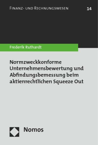 Normzweckkonforme Unternehmensbewertung und Abfindungsbemessung beim aktienrechtlichen Squeeze Out (Finanz- und Rechnungswesen)